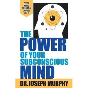 The Power Of Your Subconscious Mind -- Joseph Murphy